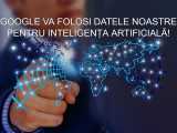 Google își permite să folosească datele noastre pentru inteligența artificială!