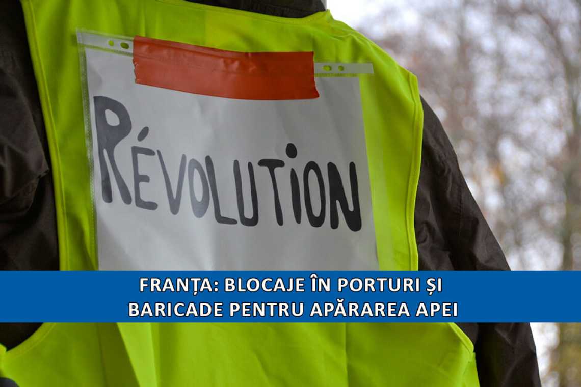 Franța: blocaje în porturi și baricade pentru apărarea apei